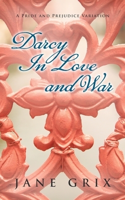 Darcy in Love and War: A Pride and Prejudice Variation by Jane Grix