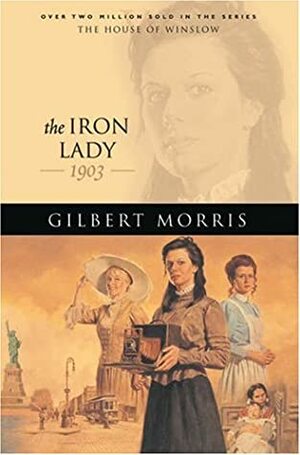 The Iron Lady: 1903 by Gilbert Morris