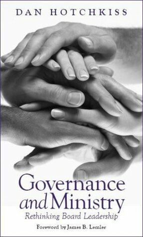 Governance and Ministry: Rethinking Board Leadership by Dan Hotchkiss