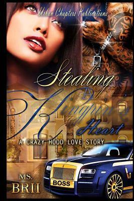 Stealing A Kingpin's Heart: A Crazy Hood Love Story by MS Brii