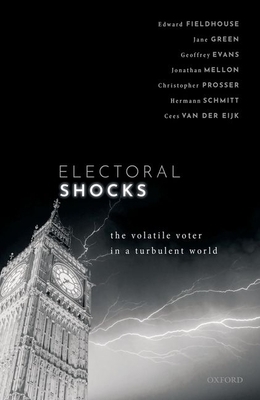 Electoral Shocks: The Volatile Voter in a Turbulent World by Geoffrey Evans, Edward Fieldhouse, Jane Green