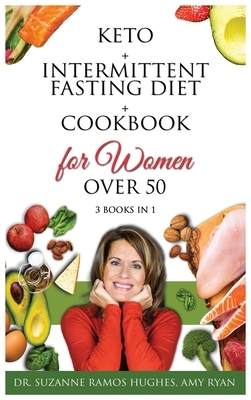 Keto + Intermittent Fasting Diet + Cookbook for Women Over 50: The Ultimate Weight Loss Diet Guide for Seniors. Reset your Metabolism After 50 with 15 by Suzanne Ramos Hughes, Amy Ryan