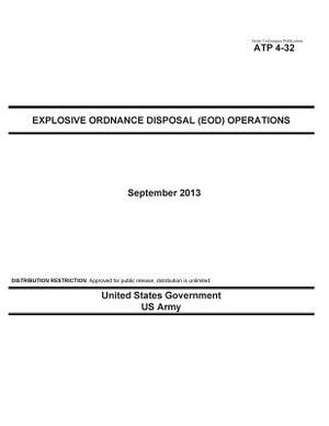 Army Techniques Publication ATP 4-32 Explosive Ordnance Disposal (EOD) Operations September 2013 by United States Government Us Army