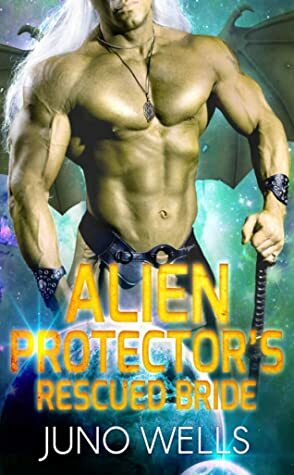 Alien Protector's Rescued Bride by Juno Wells