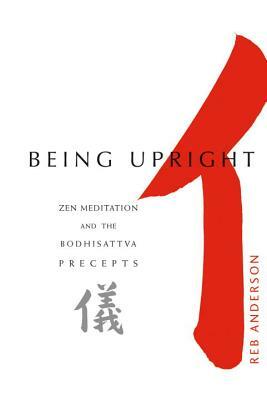 Being Upright: Zen Meditation and Bodhisattva Precepts by Reb Anderson