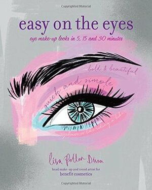 Easy on the Eyes: Make-Up Looks in 5, 15 and 30 Minutes for Real Eyes, No Lies! by Lisa Potter-Dixon