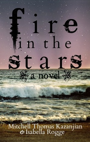 Fire In The Stars by Mitchell Thomas Kazajian, Shelley Mascia, Isabella Rogge