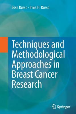 Techniques and Methodological Approaches in Breast Cancer Research by Irma H. Russo, Jose Russo