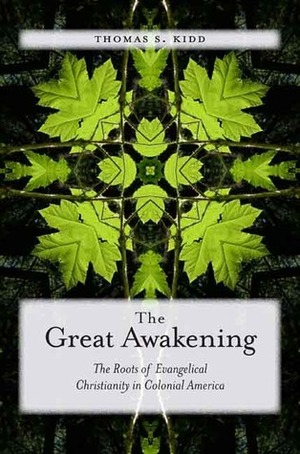 The Great Awakening: The Roots of Evangelical Christianity in Colonial America by Thomas S. Kidd