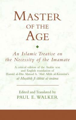 Master of the Age: An Islamic Treatise on the Necessity of the Imamate by Paul Walker