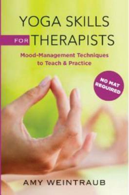 Yoga Skills for Therapists - Effective Practices for Mood Management by Amy Weintraub