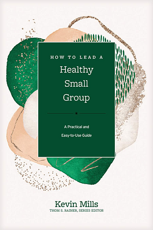 How to Lead a Healthy Small Group by Kevin Mills