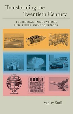 Transforming the Twentieth Century: Technical Innovations and Their Consequences: Technical Innovations and Their Consequences v. 2 by Vaclav Smil