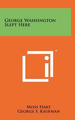 George Washington Slept Here by George S. Kaufman, Moss Hart