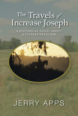 Travels of Increase Joseph: A Historical Novel about a Pioneer Preacher by Jerry Apps