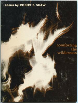 Comforting the Wilderness: Poems by Robert B. Shaw