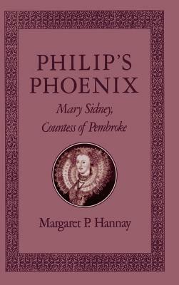 Philip's Phoenix: Mary Sidney, Countess of Pembroke by Margaret P. Hannay