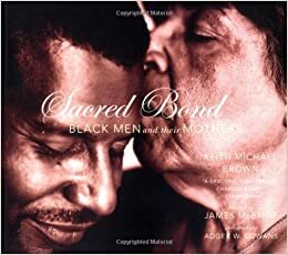 Sacred Bond: Black Men and Their Mothers by Keith Michael Brown