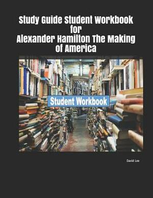 Study Guide Student Workbook for Alexander Hamilton the Making of America by David Lee