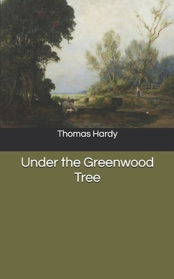 Under the Greenwood Tree by Thomas Hardy