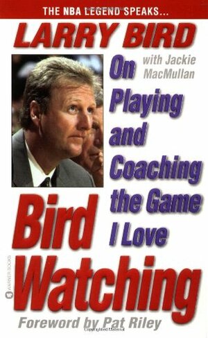 Bird Watching: On Playing and Coaching the Game I Love by Larry Bird