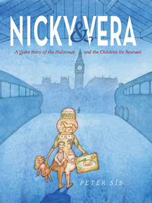 Nicky & Vera: A Quiet Hero of the Holocaust and the Children He Rescued by Peter Sís