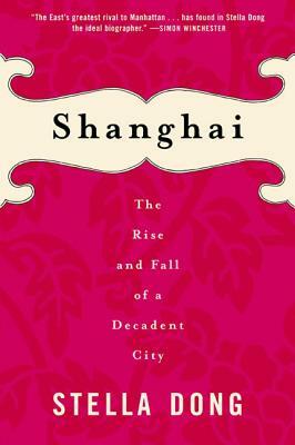 Shanghai: The Rise and Fall of a Decadent City by Stella Dong