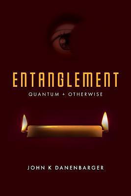 Entanglement-Quantum and Otherwise by John K. Danenbarger