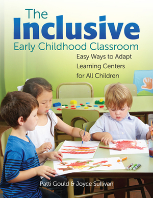 The Inclusive Early Childhood Classroom: Easy Ways to Adapt Learning Centers for All Children by Joyce Sullivan, Patti Gould