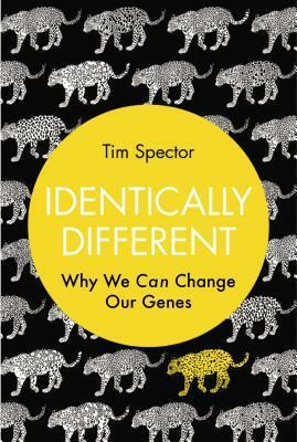 Identically Different: Why We Can Change Our Genes by Tim Spector