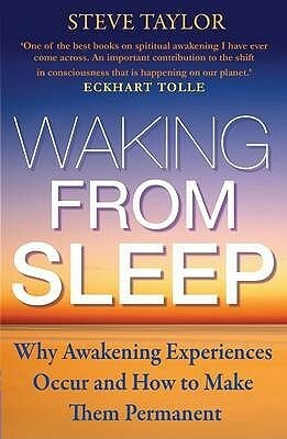 Waking From Sleep: Why Awakening Experiences Occur And How To Make Them Permanent by Steve Taylor