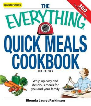 The Everything Quick Meals Cookbook: Whip Up Easy and Delicious Meals for You and Your Family by Rhonda Lauret Parkinson