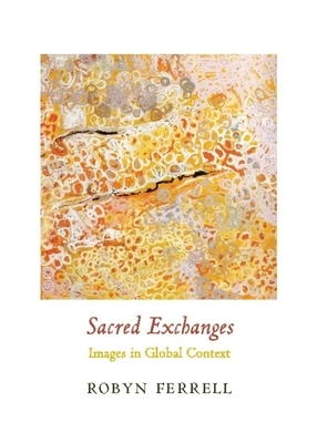 Sacred Exchanges: Images in Global Context by Robyn Ferrell