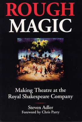 Rough Magic: Making Theatre at the Royal Shakespeare Company by Steven Adler