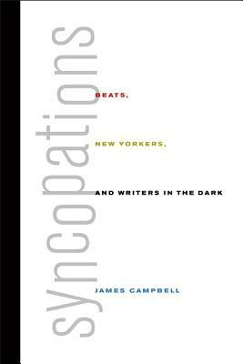 Syncopations: Beats, New Yorkers, and Writers in the Dark by James Campbell