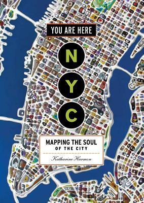 You Are Here: NYC: Mapping the Soul of the City by Katharine Harmon