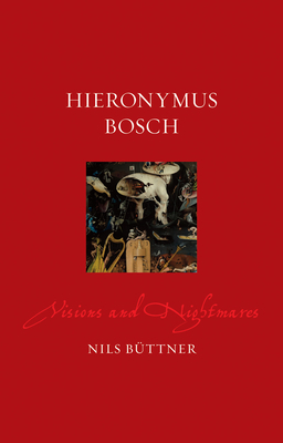 Hieronymus Bosch: Visions and Nightmares by Nils Büttner