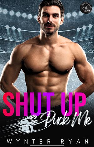 Shut Up and Puck Me by Wynter Ryan