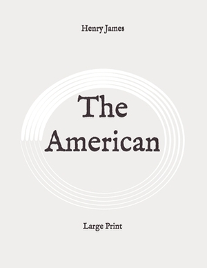 The American: Large Print by Henry James