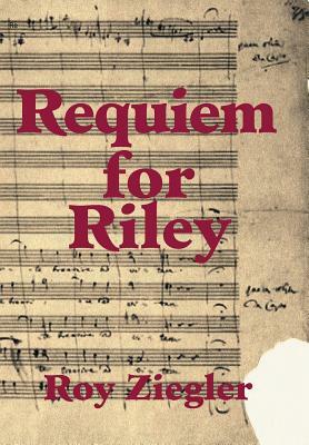 Requiem for Riley by Roy Ziegler