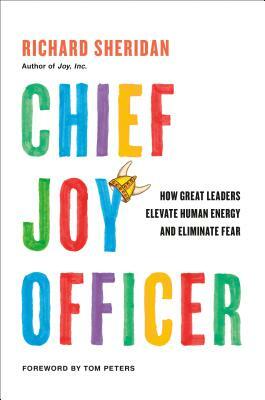 Chief Joy Officer: How Great Leaders Elevate Human Energy and Eliminate Fear by Richard Sheridan