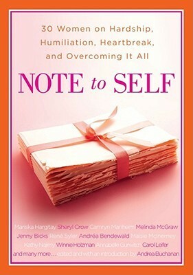 Note to Self: 30 Women on Hardship, Humiliation, Heartbreak, and Overcoming It All by Andrea J. Buchanan