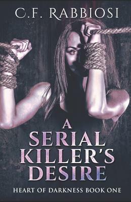 A Serial Killer's Desire by C. F. Rabbiosi