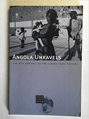 Angola Unravels:The Rise And Fall Of The Lusaka Peace Process by Human Rights Watch