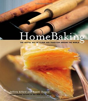 HomeBaking: The Artful Mix of Flour and Traditions from Around the World by Naomi Duguid, Jeffrey Alford