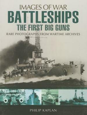 Battleships: The First Big Guns: Rare Photographs from Wartime Archives by Philip Kaplan