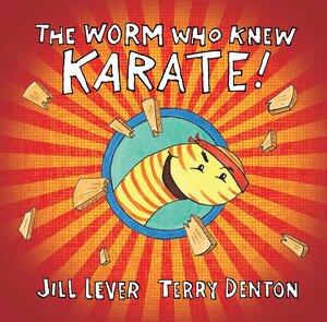 The Worm Who Knew Karate by Julie Lever