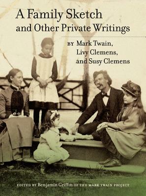 A Family Sketch and Other Private Writings by Livy Clemens, Mark Twain, Susy Clemens