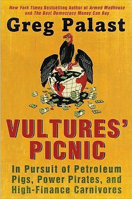 Vultures' Picnic: In Pursuit of Petroleum Pigs, Power Pirates, and High-Finance Carnivores by Greg Palast