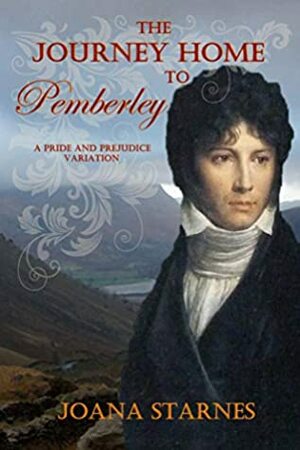 The Journey Home To Pemberley: A Pride and Prejudice Variation by Joana Starnes